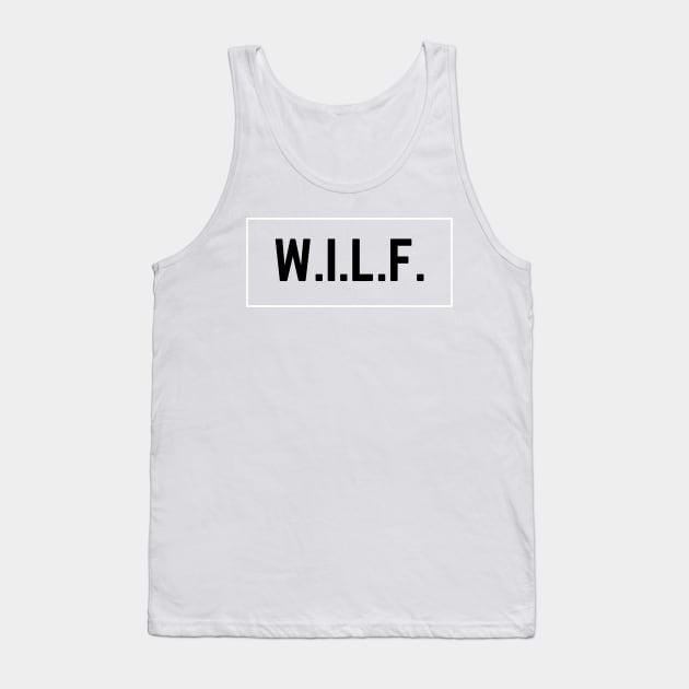 W.I.L.F. Tank Top by DirtyBits